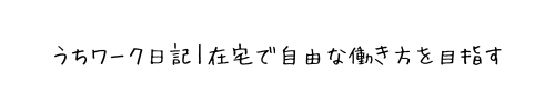 うちワーク日記｜在宅で自由な働き方を目指す